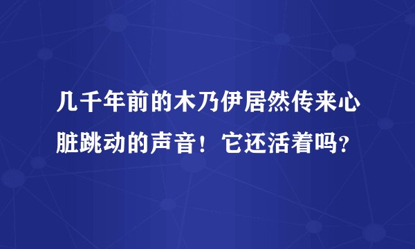 几千年前的木乃伊居然传来心脏跳动的声音！它还活着吗？