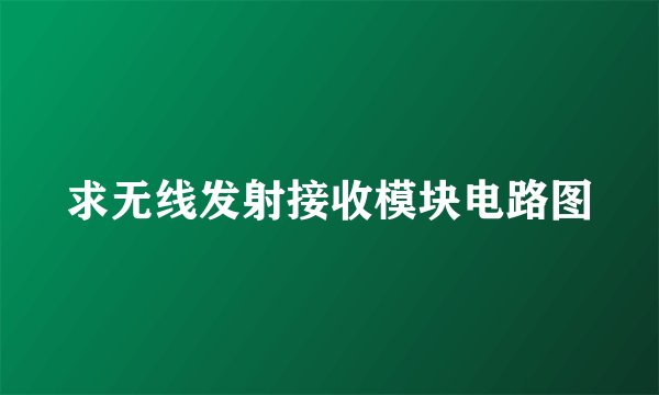 求无线发射接收模块电路图