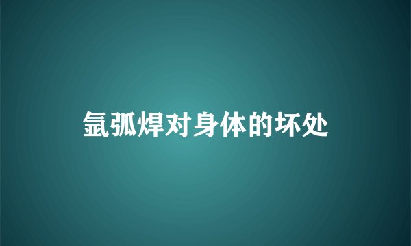 氩弧焊对身体的坏处