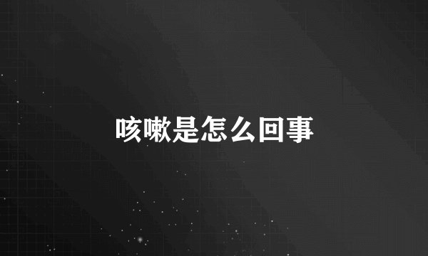 咳嗽是怎么回事