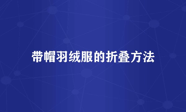 带帽羽绒服的折叠方法