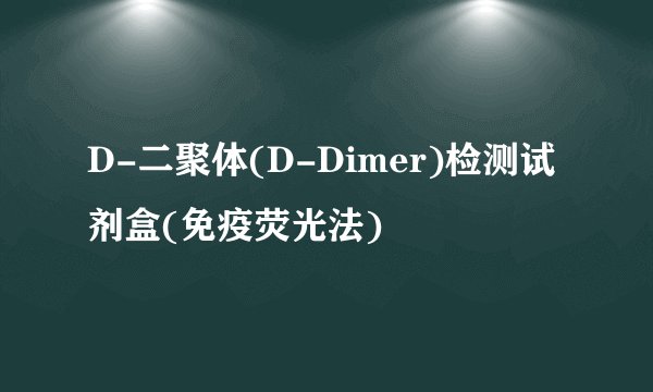 D-二聚体(D-Dimer)检测试剂盒(免疫荧光法)