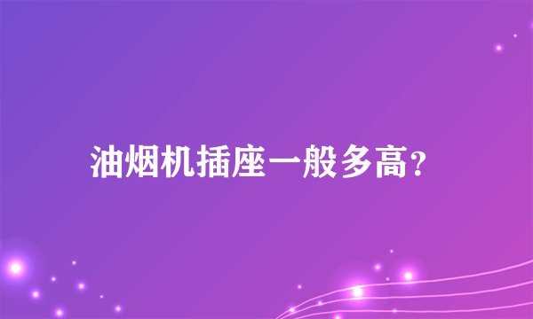 油烟机插座一般多高？