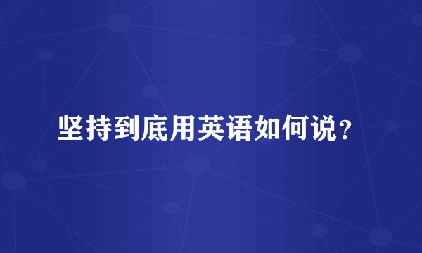 坚持到底用英语如何说？