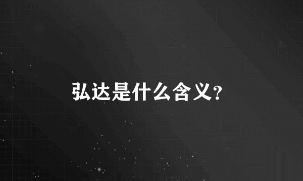 弘达是什么含义？