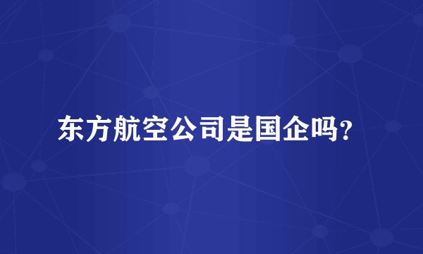 东方航空公司是国企吗？