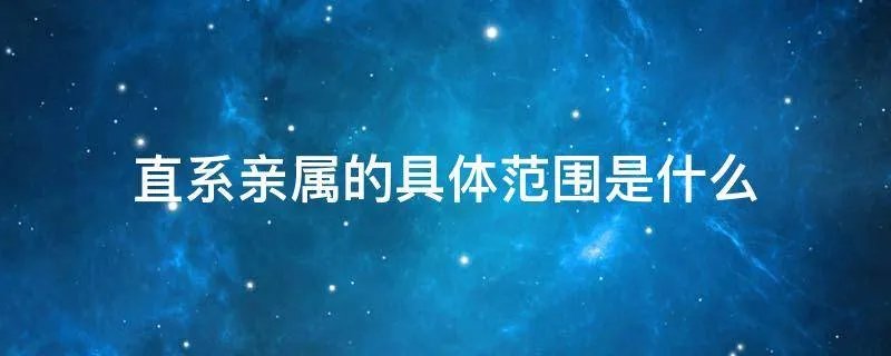 直系亲属的具体范围是什么