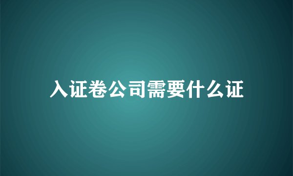 入证卷公司需要什么证
