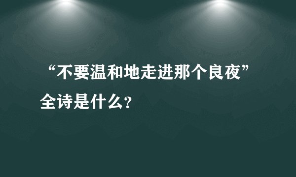 “不要温和地走进那个良夜”全诗是什么？