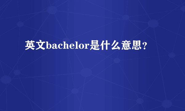 英文bachelor是什么意思？