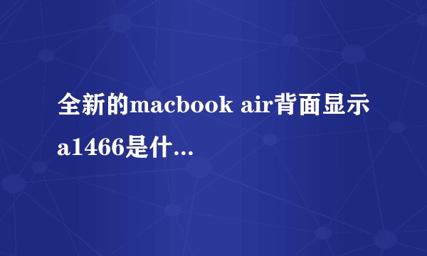 全新的macbook air背面显示a1466是什么意思?