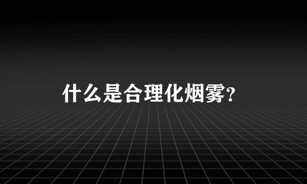 什么是合理化烟雾？