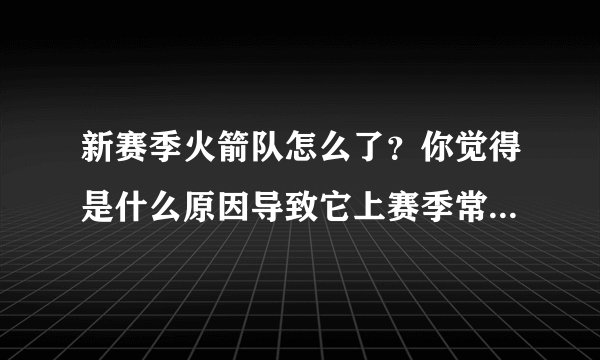 新赛季火箭队怎么了？你觉得是什么原因导致它上赛季常规赛战绩第一，到如今成了西部倒数第一？