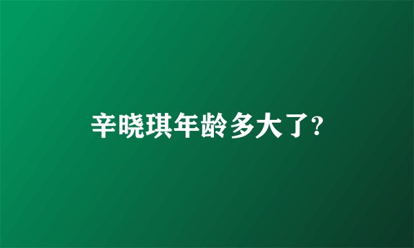 辛晓琪年龄多大了?