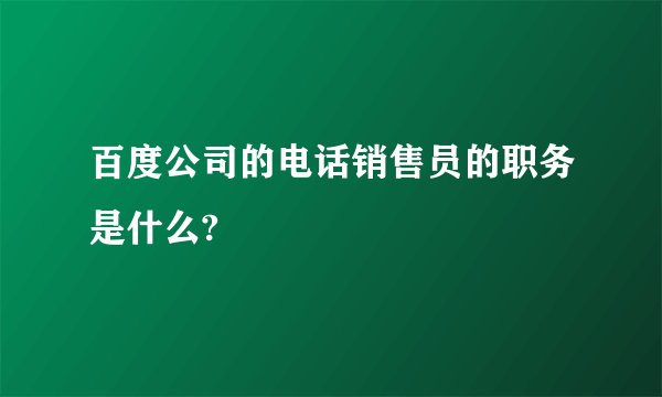 百度公司的电话销售员的职务是什么?