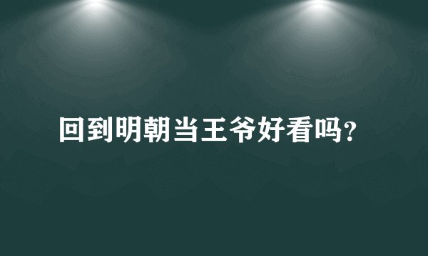 回到明朝当王爷好看吗？
