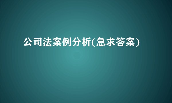 公司法案例分析(急求答案)