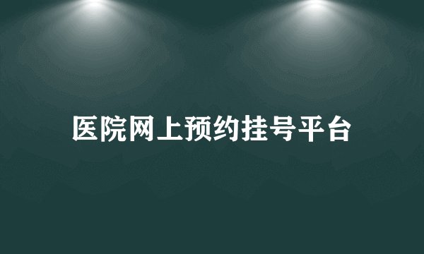 医院网上预约挂号平台