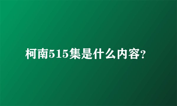 柯南515集是什么内容？