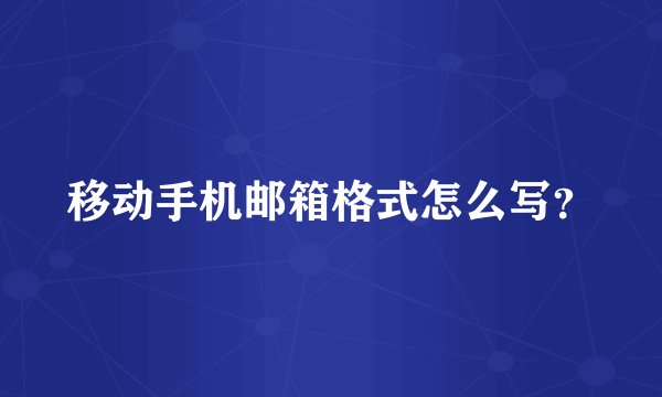 移动手机邮箱格式怎么写？