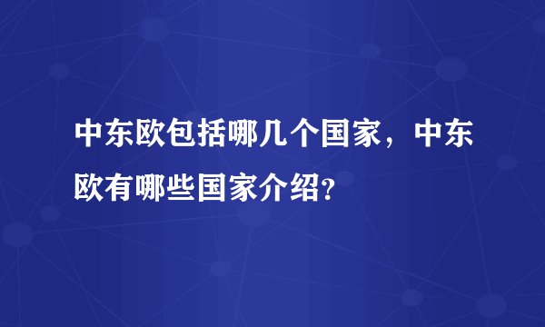 中东欧包括哪几个国家，中东欧有哪些国家介绍？