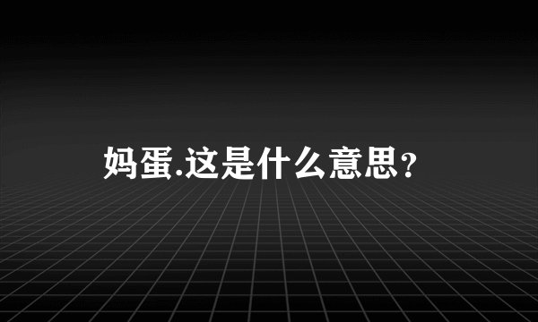 妈蛋.这是什么意思？