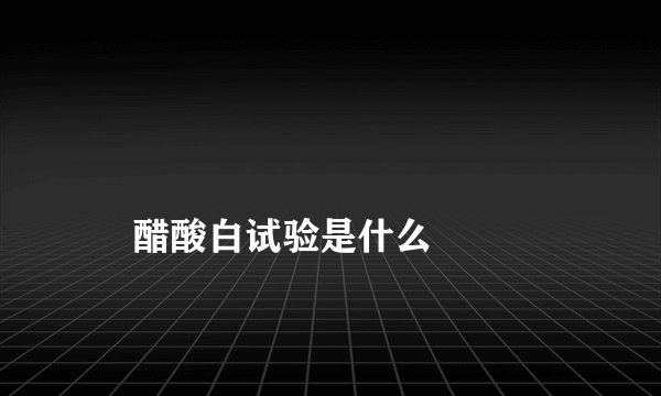 
    醋酸白试验是什么
  