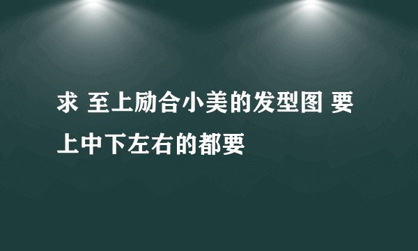 求 至上励合小美的发型图 要上中下左右的都要