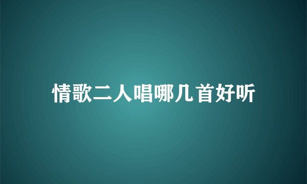 情歌二人唱哪几首好听