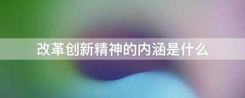 改革创新精神的内涵是什么