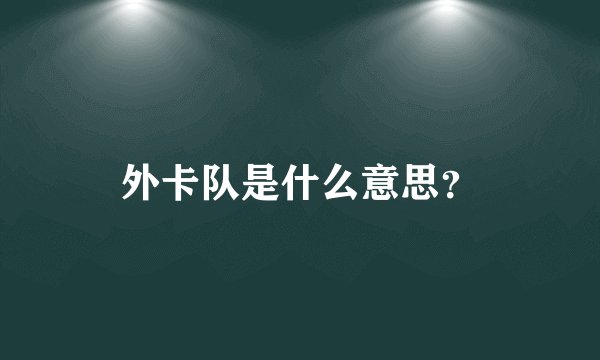 外卡队是什么意思？