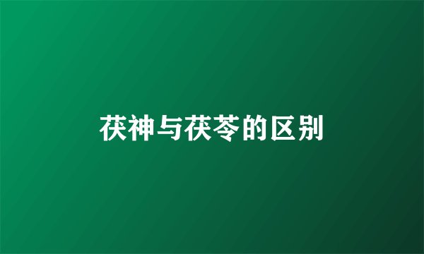 茯神与茯苓的区别