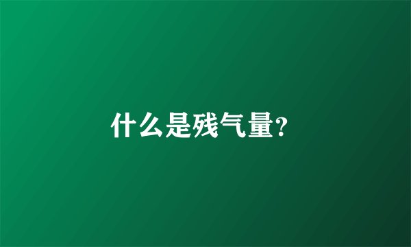 什么是残气量？
