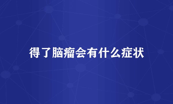 得了脑瘤会有什么症状