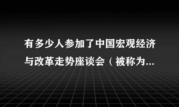 有多少人参加了中国宏观经济与改革走势座谈会（被称为西山会议）