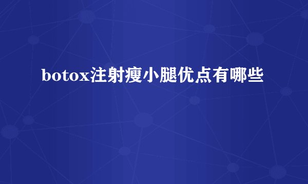 botox注射瘦小腿优点有哪些