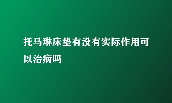 托马琳床垫有没有实际作用可以治病吗