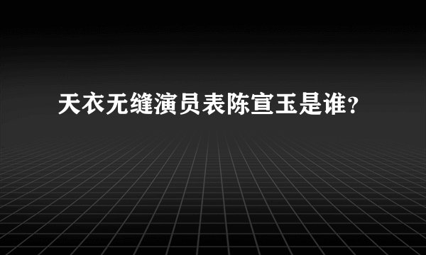 天衣无缝演员表陈宣玉是谁？