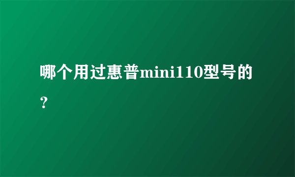 哪个用过惠普mini110型号的？