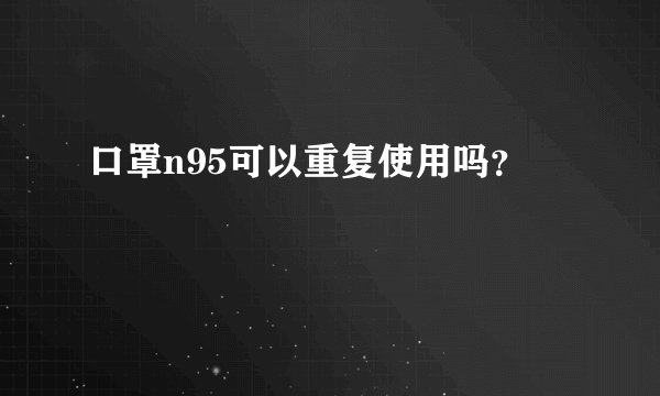 口罩n95可以重复使用吗？