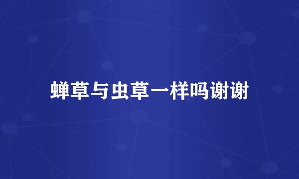 蝉草与虫草一样吗谢谢