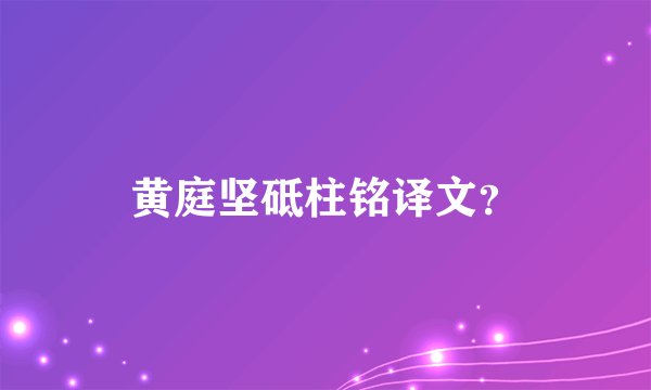 黄庭坚砥柱铭译文？
