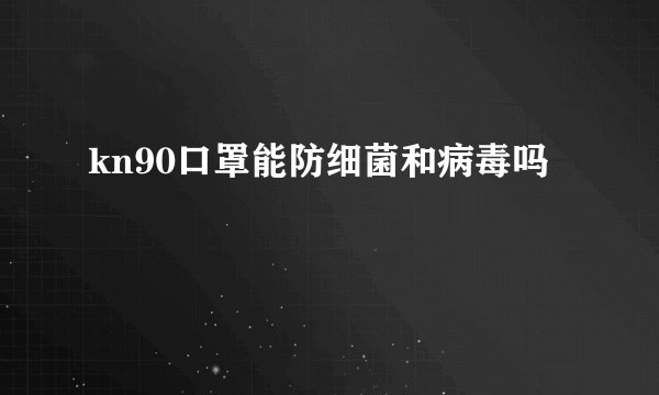 kn90口罩能防细菌和病毒吗