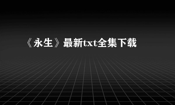 《永生》最新txt全集下载