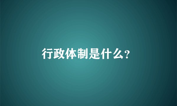 行政体制是什么？
