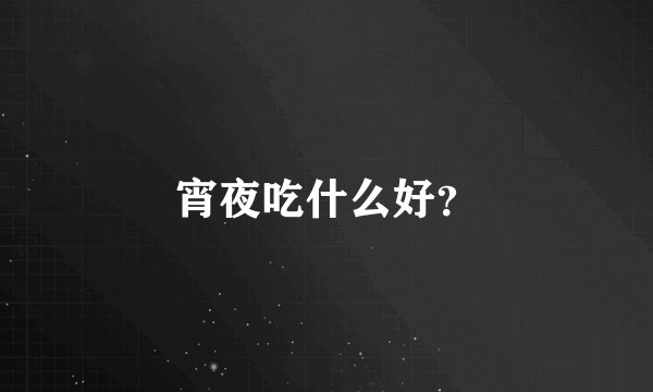 宵夜吃什么好？