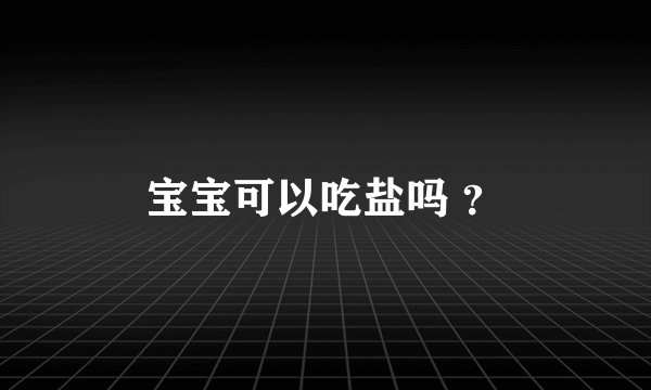 宝宝可以吃盐吗 ？