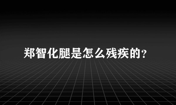 郑智化腿是怎么残疾的？