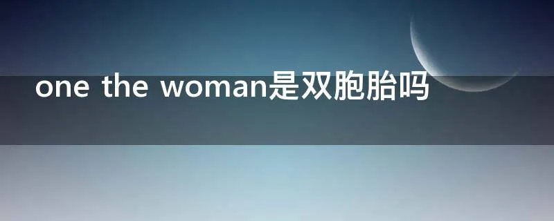 one the woman是双胞胎吗
