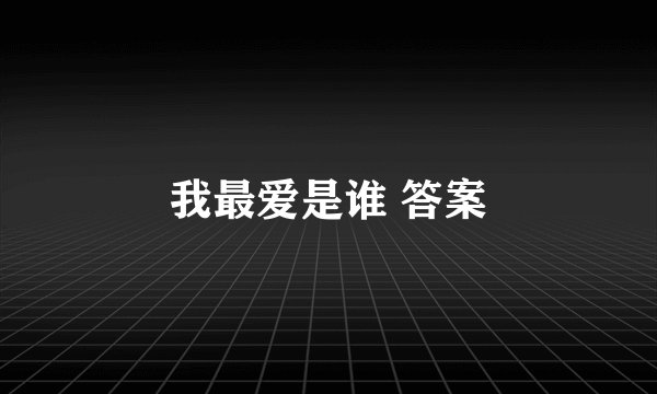 我最爱是谁 答案